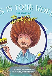 This Is Your World: The Story of Bob Ross (Sophia Gholz)