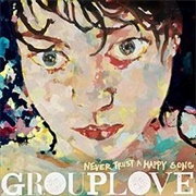 Grouplove - Never Trust a Happy Song