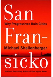 San Fransicko: Why Progressives Ruin Cities (Michael Shellenberger)