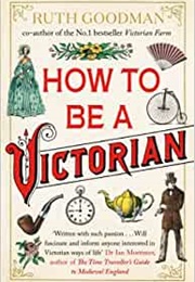 How to Be Victorian (Ruth Goodman)