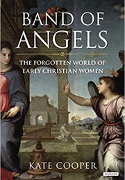 Band of Angels: The Forgotten World of Early Christian Women (Kate Cooper)