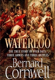 Waterloo: The True Story of Four Days, Three Armies and Three Battles (Bernard Cornwell)