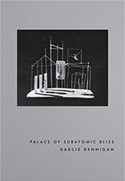 Palace of Subatomic Bliss (Darcie Dennigan)