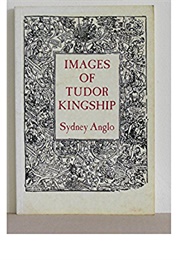 Images of Tudor Kingship (Sydney Anglo)