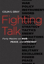 Fighting Talk: Forty Maxims on War, Peace, and Strategy (Colin S. Gray)