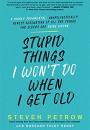 Stupid Things I Won&#39;t Do When I Get Old (Steven Petrow)