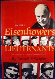 Eisenhower&#39;s Lieutenants: The Campaigns of France and Germany, 1944-1945 (Russell F. Weigley)