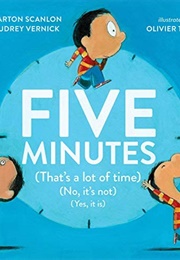 Five Minutes: (That&#39;s a Lot of Time) (No, It&#39;s Not) (Yes, It Is) (Liz Garton Scanlon and Audrey Vernick)