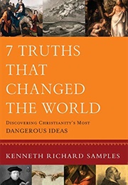 7 Truths That Changed the World (Kenneth Richard Samples)