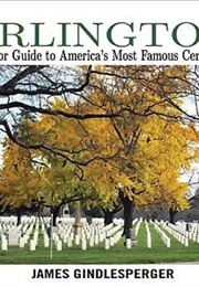 Arlington: A Color Guide to America&#39;s Most Famous Cemetery (James Gindlesperger)