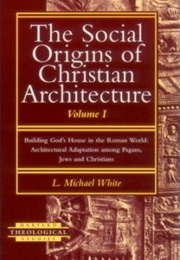 The Social Origins of Christian Architecture (2 Vols) (L Michael White)