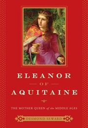 Eleanor of Aquitaine: The Mother Queen of the Middle Ages (Desmond Seward)