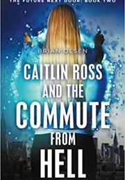 Caitlin Ross and the Commute From Hell (Brian Olsen)