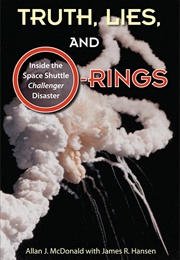 Truth, Lies, and O-Rings: Inside the Space Shuttle Challenger Disaster (Allan J. Mcdonald)