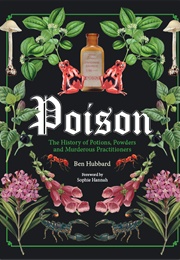 Poison: The History of Potions, Powders and Murderous Practitioners (Ben Hubbard)