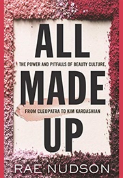 All Made Up: The Power and Pitfalls of Beauty Culture (Rae Nudson)