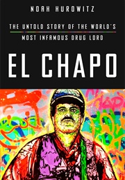 El Chapo: The Untold Story of the World&#39;s Most Infamous Drug Lord (Noah Hurowitz)