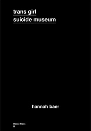 Trans Girl Suicide Museum (Hannah Baer)