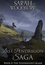 The Pendragon&#39;s Blade (The Last Pendragon Saga #2) (Sarah Woodbury)