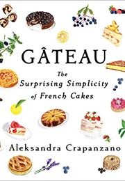 Gâteau: The Surprising Simplicity of French Cakes (Aleksandra Crapanzano)