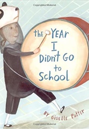 The Year I Didn&#39;t Go to School (Giselle Potter)