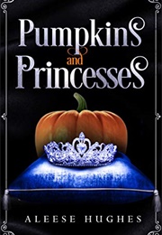 Pumpkins and Princesses (Aleese Hughes)