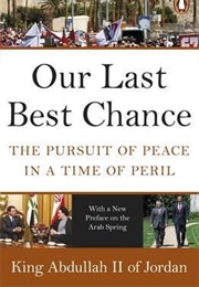 Our Last Best Chance: The Pursuit of Peace in a Time of Peril (Abdullah II of Jordan)