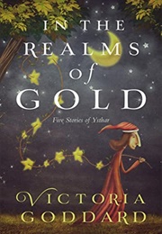 In the Realms of Gold: Five Tales of Ysthar (Victoria Goddard)