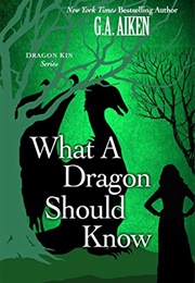 What a Dragon Should Know (G. A. Aiken)