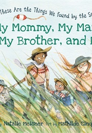 These Are the Things We Found by the Sea My Mommy, My Mama, My Brother, and Me (Natalie Meisner)