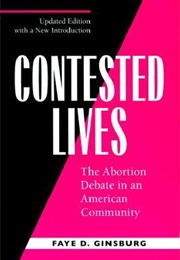 Contested Lives: The Abortion Debate in an American Community (Faye D. Ginsburg)