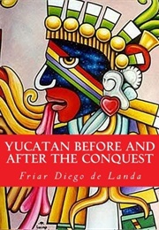 Yucatan Before and After the Conquest (Diego De Landa)