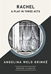 Rachel a Play in Three Acts (Angelina Weld Grimké)