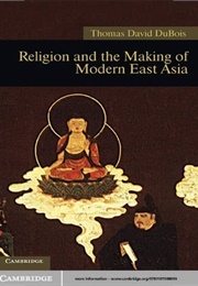 Religion and the Making of Modern East Asia (Thomas Dubois)