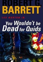 You Wouldn&#39;t Be Dead for Quids (Robert G. Barrett)