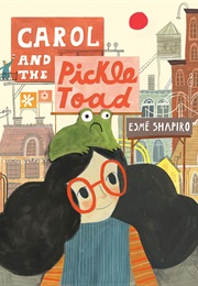 Carol and the Pickle Toad (Esmé Shapiro)