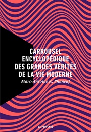 Carrousel Encyclopédique Des Grandes Vérités De La Vie Moderne (Marc-Antoine K. Phaneuf)