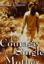 The Courage to Be a Single Mother (Sheila Ellison)