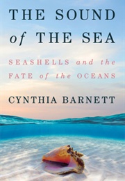 The Sound of the Sea: Seashells and the Fate of the Oceans (Cynthia Barnett)