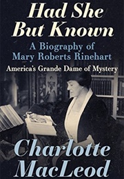 Had She but Known: A Biography of Mary Roberts Rinehart (Charlotte MacLeod)