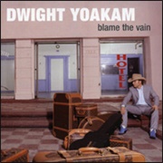 Dwight Yoakam - Blame the Vain