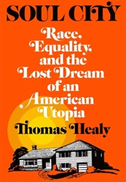 Soul City: Race, Equality, and the Lost Dream of an American Utopia (Thomas Healy)