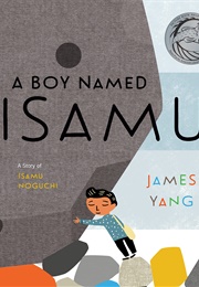 A Boy Named Isamu: A Story of Isamu Noguchi (James Yang)