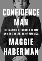 Confidence Man: The Making of Donald Trump and the Breaking of America (Maggie Haberman)