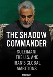 The Shadow Commander: Soleimani, the US, and Iran&#39;s Global Ambitions (Arash Azizi)