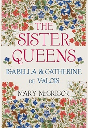 The Sister Queens: Isabella and Catherine De Valois (Mary McGrigor)