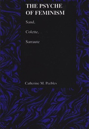 The Psyche of Feminism: Sand, Colette, Sarraute (Catherine Peebles)