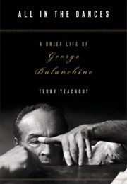 All in the Dances: A Brief Life of George Balanchine (Terry Teachout)