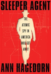 Sleeper Agent: The Atomic Spy in America Who Got Away (Ann Hagedorn)