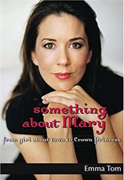 Something About Mary: From Girl About Town to Crown Princess (Emma Tom)